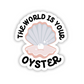 The World Is Your Oyster Sticker