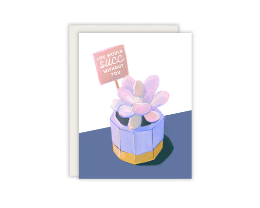 Life Would Succ Without You Card - Succulent Lover Greeting Card - Plant Lover Card